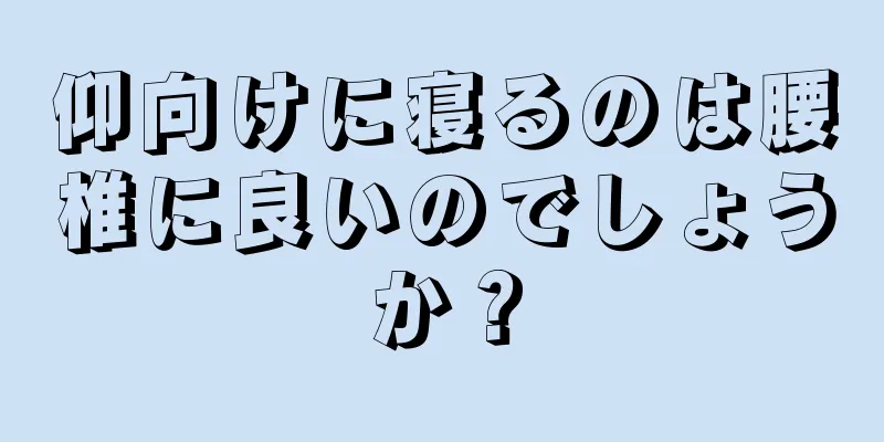 仰向けに寝るのは腰椎に良いのでしょうか？