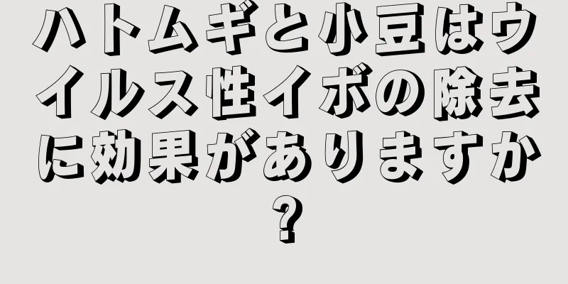 ハトムギと小豆はウイルス性イボの除去に効果がありますか?