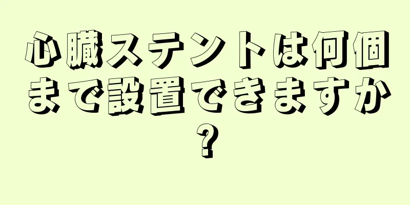 心臓ステントは何個まで設置できますか?