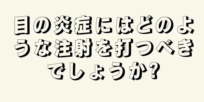 目の炎症にはどのような注射を打つべきでしょうか?