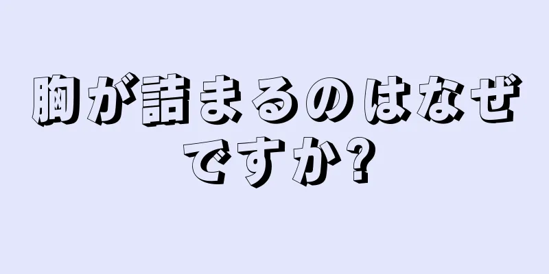 胸が詰まるのはなぜですか?