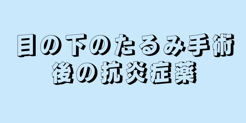 目の下のたるみ手術後の抗炎症薬