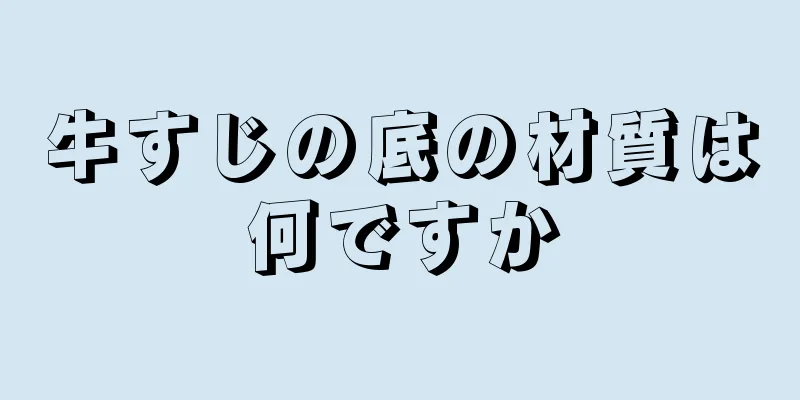 牛すじの底の材質は何ですか