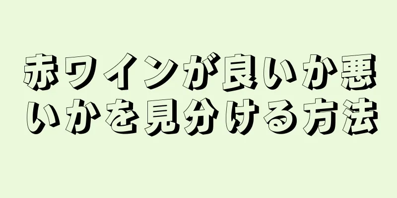 赤ワインが良いか悪いかを見分ける方法