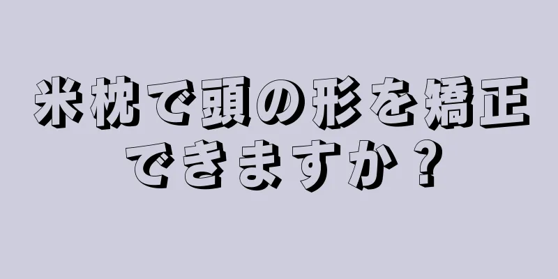 米枕で頭の形を矯正できますか？