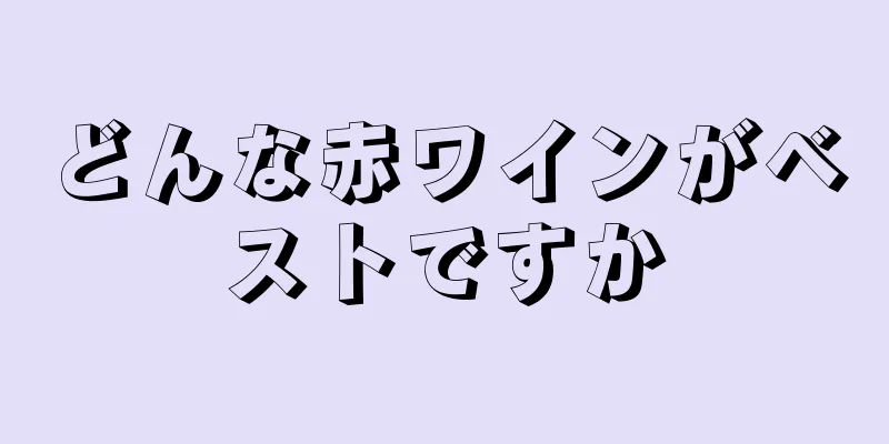 どんな赤ワインがベストですか