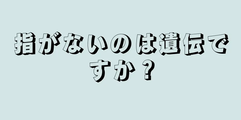 指がないのは遺伝ですか？