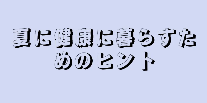 夏に健康に暮らすためのヒント