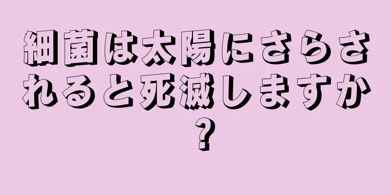 細菌は太陽にさらされると死滅しますか？