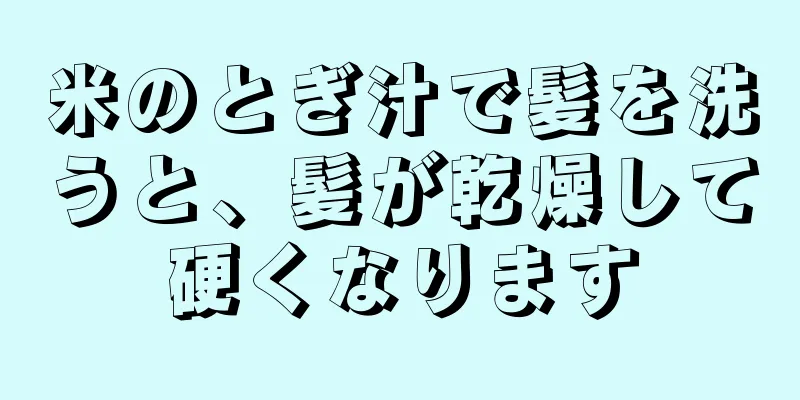 米のとぎ汁で髪を洗うと、髪が乾燥して硬くなります