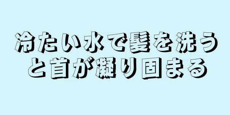 冷たい水で髪を洗うと首が凝り固まる