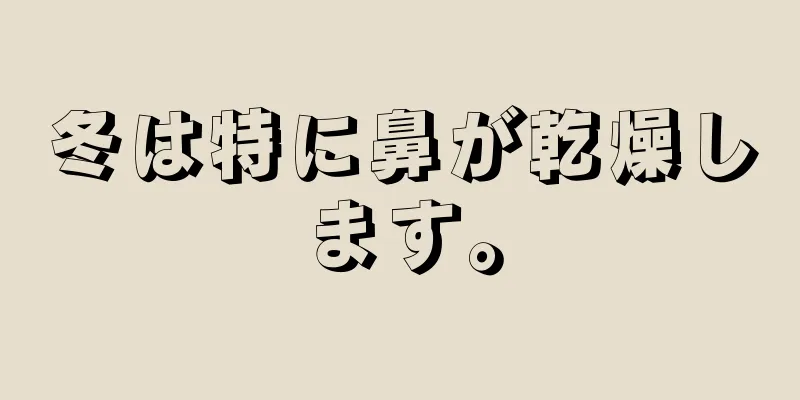 冬は特に鼻が乾燥します。