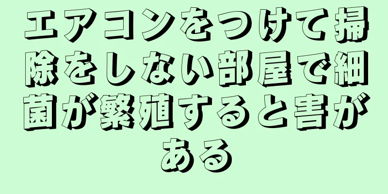 エアコンをつけて掃除をしない部屋で細菌が繁殖すると害がある