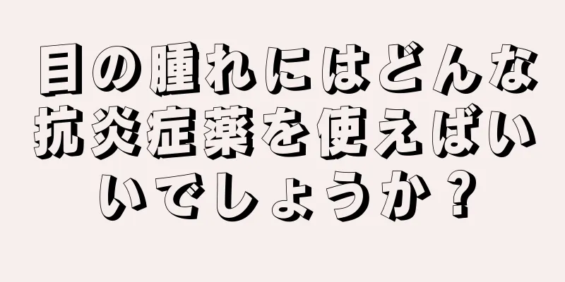 目の腫れにはどんな抗炎症薬を使えばいいでしょうか？