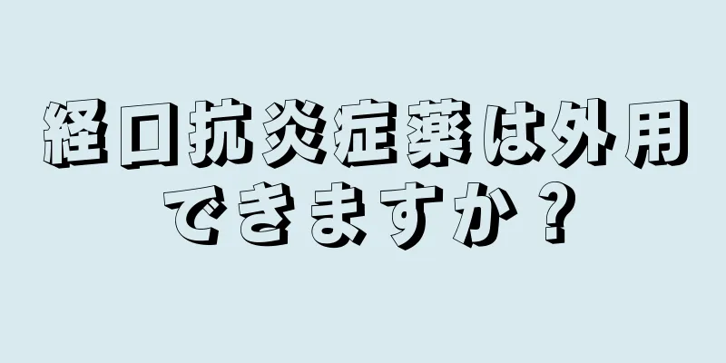 経口抗炎症薬は外用できますか？