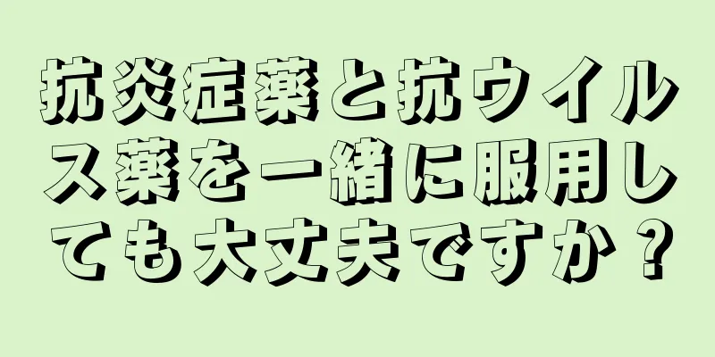 抗炎症薬と抗ウイルス薬を一緒に服用しても大丈夫ですか？