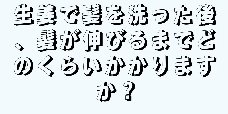 生姜で髪を洗った後、髪が伸びるまでどのくらいかかりますか？