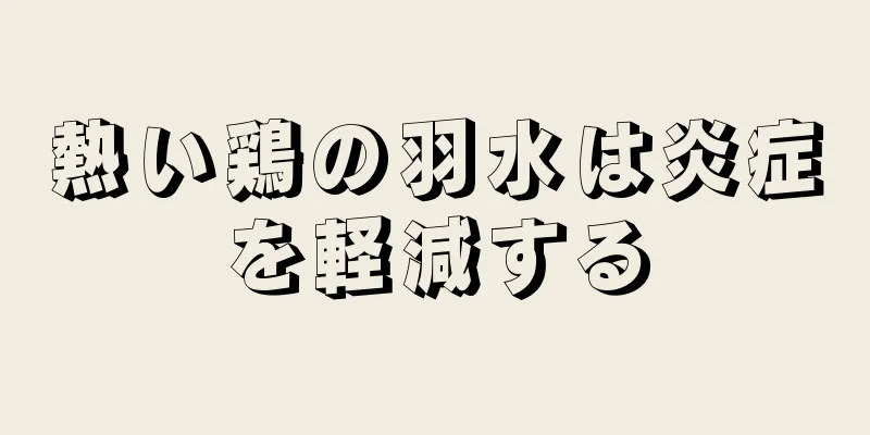 熱い鶏の羽水は炎症を軽減する