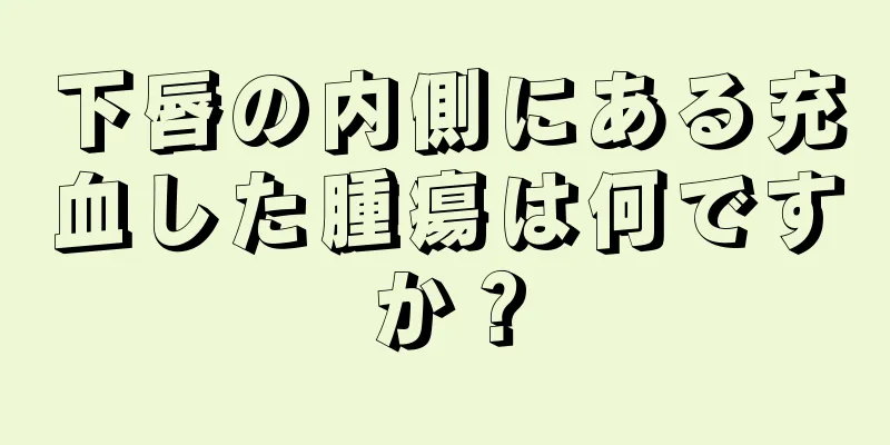 下唇の内側にある充血した腫瘍は何ですか？