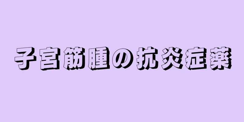 子宮筋腫の抗炎症薬