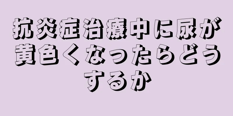 抗炎症治療中に尿が黄色くなったらどうするか