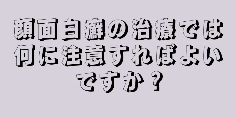 顔面白癬の治療では何に注意すればよいですか？