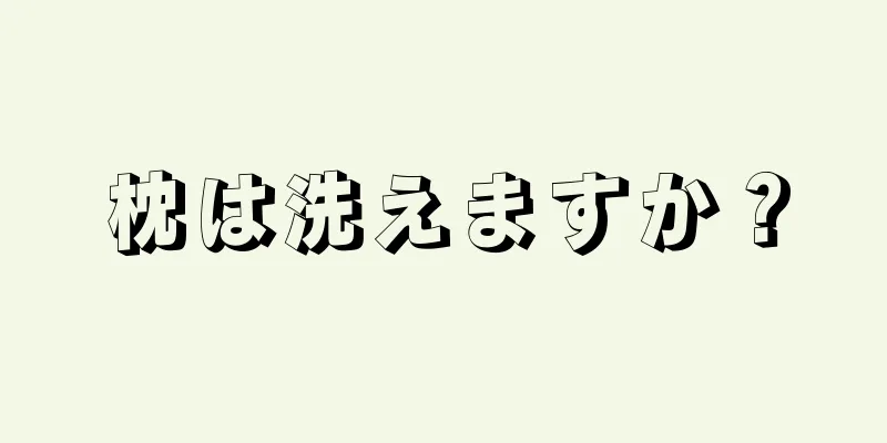 枕は洗えますか？