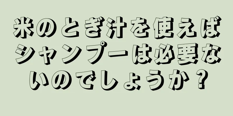 米のとぎ汁を使えばシャンプーは必要ないのでしょうか？