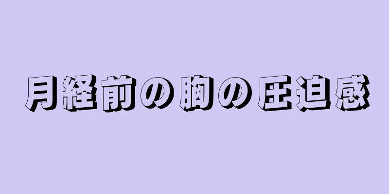 月経前の胸の圧迫感