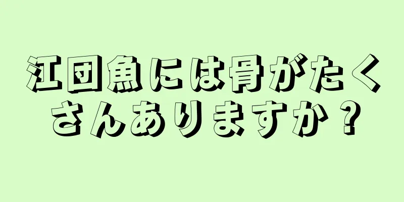 江団魚には骨がたくさんありますか？