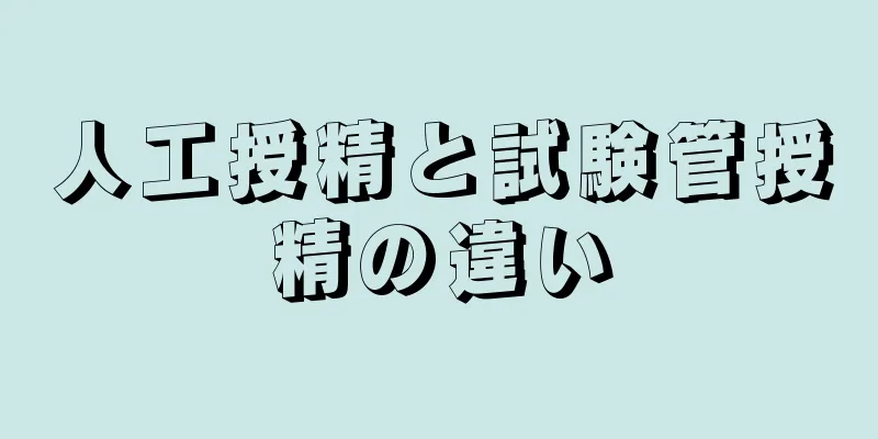 人工授精と試験管授精の違い