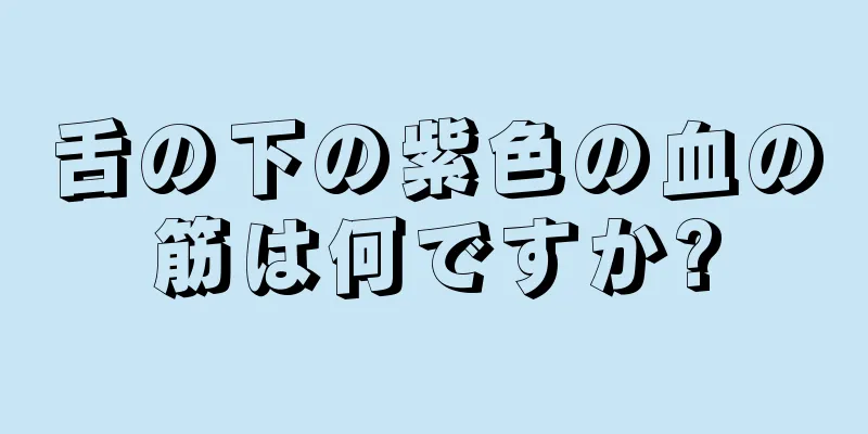 舌の下の紫色の血の筋は何ですか?