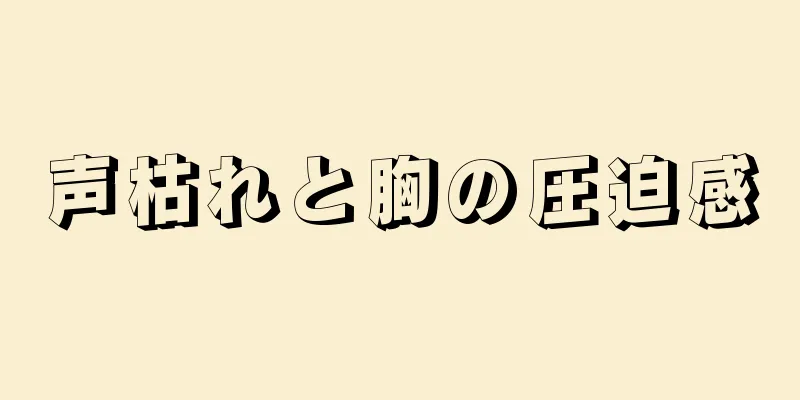 声枯れと胸の圧迫感