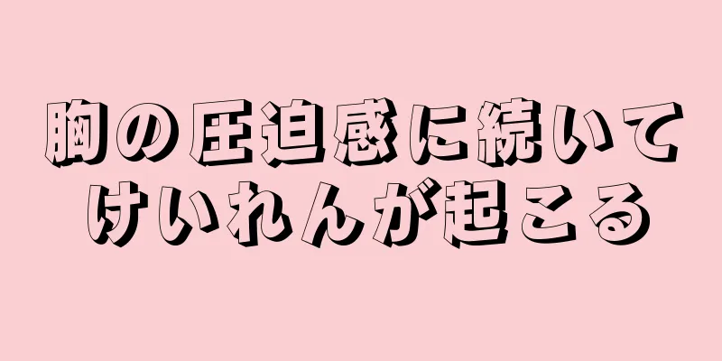 胸の圧迫感に続いてけいれんが起こる