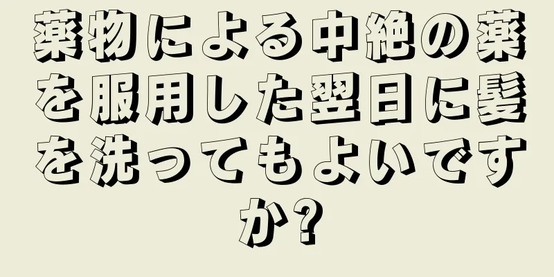 薬物による中絶の薬を服用した翌日に髪を洗ってもよいですか?