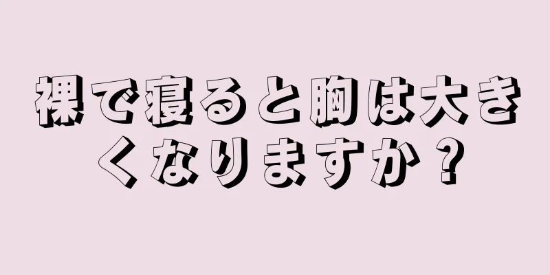 裸で寝ると胸は大きくなりますか？