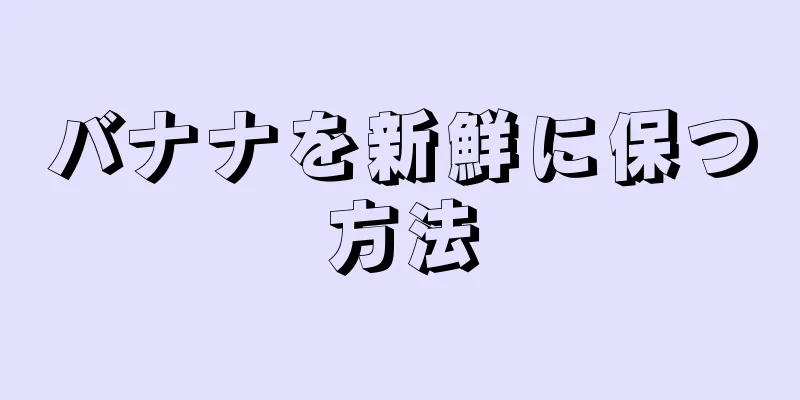 バナナを新鮮に保つ方法