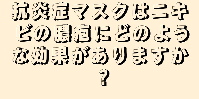 抗炎症マスクはニキビの膿疱にどのような効果がありますか？