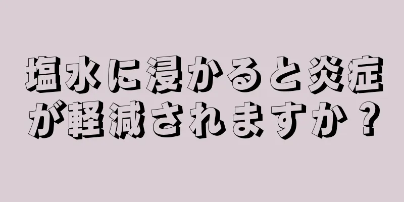 塩水に浸かると炎症が軽減されますか？