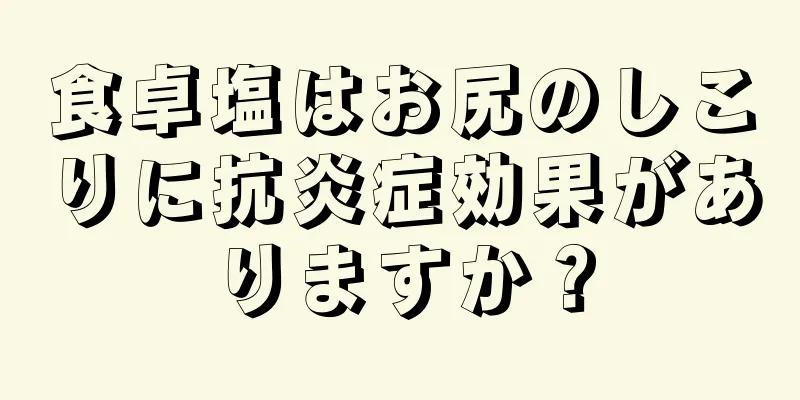 食卓塩はお尻のしこりに抗炎症効果がありますか？