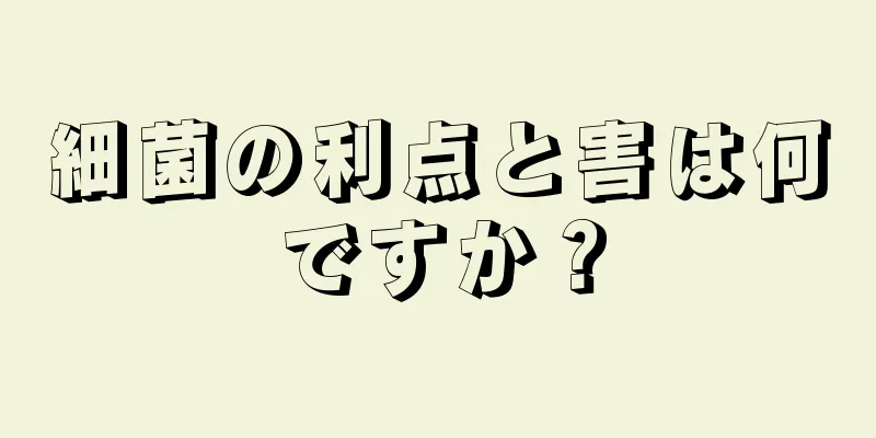 細菌の利点と害は何ですか？