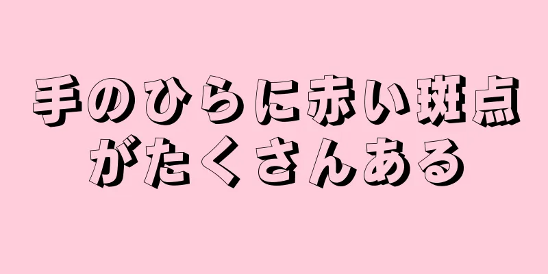 手のひらに赤い斑点がたくさんある