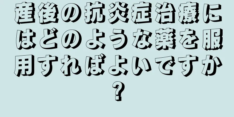 産後の抗炎症治療にはどのような薬を服用すればよいですか?