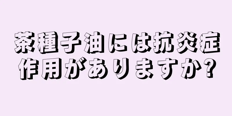 茶種子油には抗炎症作用がありますか?