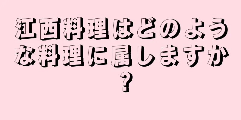 江西料理はどのような料理に属しますか？