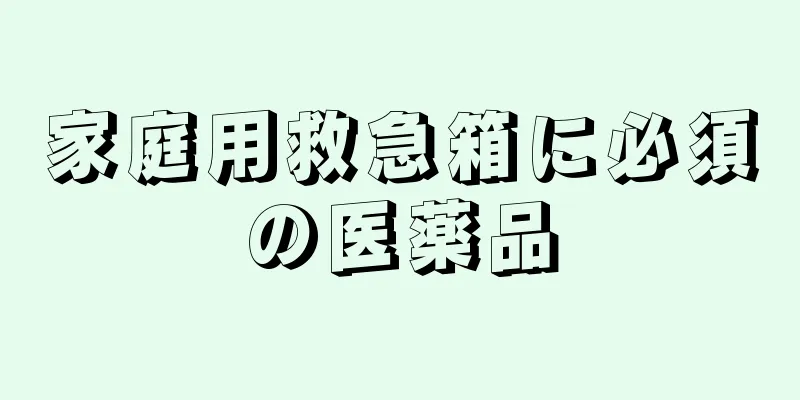 家庭用救急箱に必須の医薬品