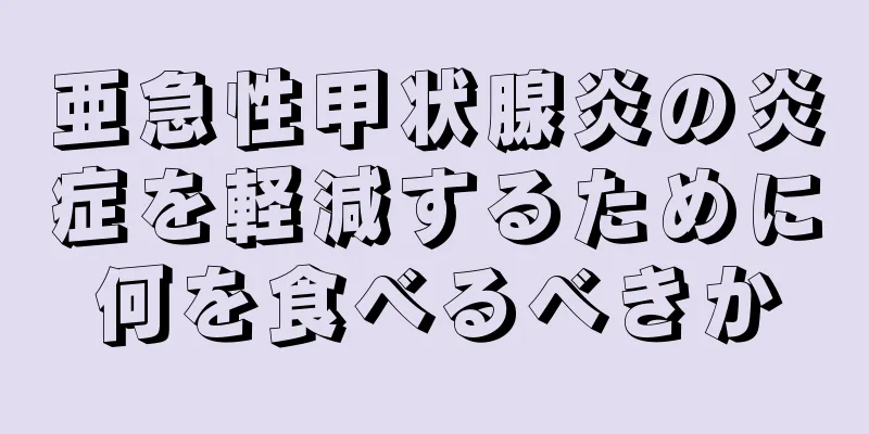 亜急性甲状腺炎の炎症を軽減するために何を食べるべきか