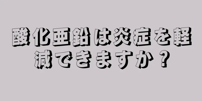 酸化亜鉛は炎症を軽減できますか？