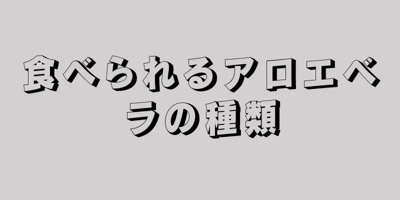 食べられるアロエベラの種類