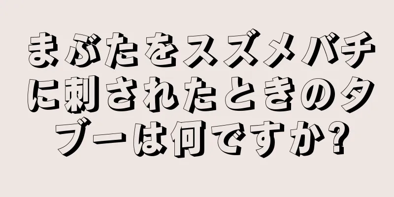 まぶたをスズメバチに刺されたときのタブーは何ですか?